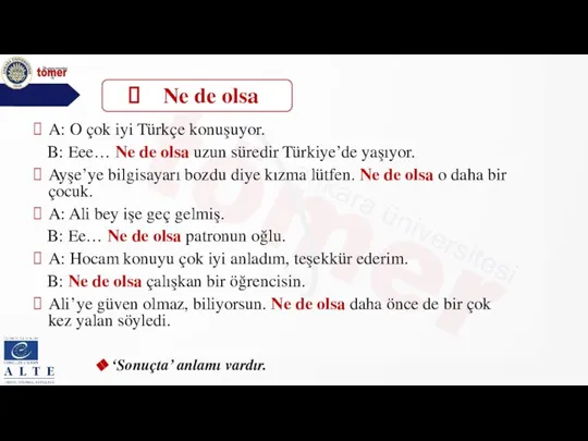 A: O çok iyi Türkçe konuşuyor. B: Eee… Ne de olsa uzun