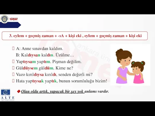 A: Anne sınavdan kaldım. B: Kaldıysan kaldın. Üzülme… Yaptıysam yaptım. Pişman değilim.