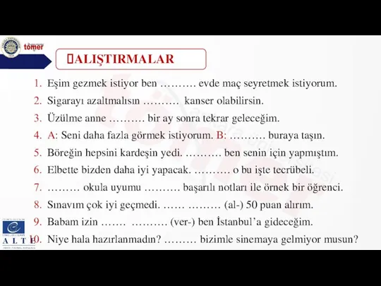 Eşim gezmek istiyor ben ………. evde maç seyretmek istiyorum. Sigarayı azaltmalısın ……….