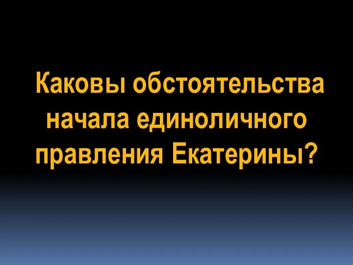 Каковы обстоятельства начала единоличного правления Екатерины?