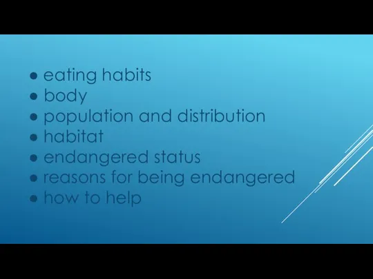 ● eating habits ● body ● population and distribution ● habitat ●