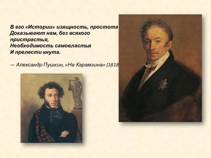 В его «Истории» изящность, простота Доказывают нам, без всякого пристрастья, Необходимость самовластья