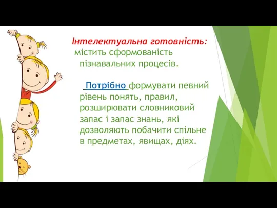 Інтелектуальна готовність: містить сформованість пізнавальних процесів. Потрібно формувати певний рівень понять, правил,