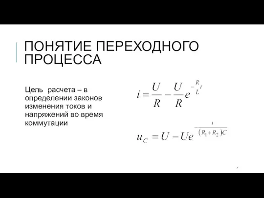 ПОНЯТИЕ ПЕРЕХОДНОГО ПРОЦЕССА Цель расчета – в определении законов изменения токов и напряжений во время коммутации