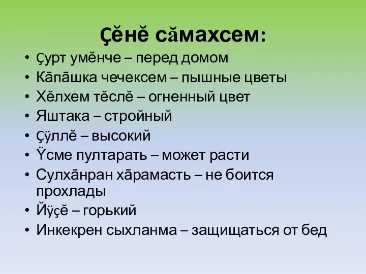 Çĕнĕ сăмахсем: Çурт умĕнче – перед домом Кāпāшка чечексем – пышные цветы