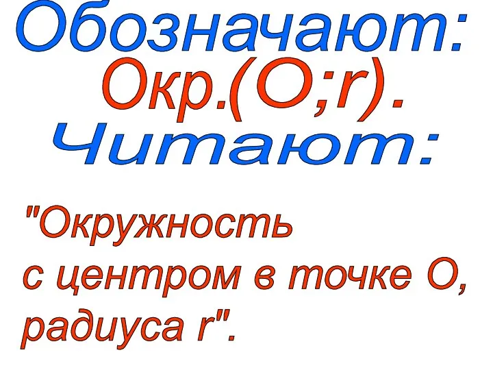 Обозначают: (О;r). "Окружность с центром в точке О, радиуса r". Читают: Окр.