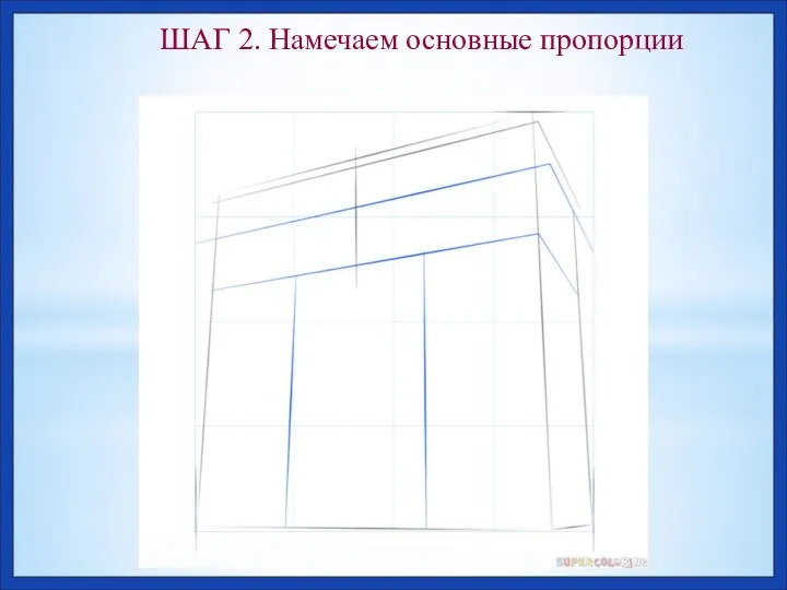 ШАГ 2. Намечаем основные пропорции