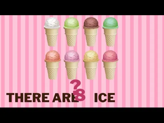 THERE ARE ICE CREAMS. ? 8
