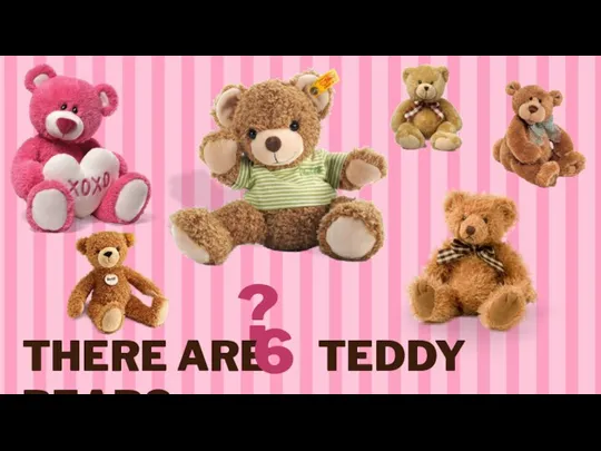 THERE ARE TEDDY BEARS. ? 6