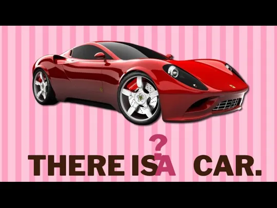 THERE IS CAR. ? A
