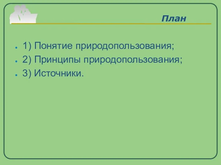 План 1) Понятие природопользования; 2) Принципы природопользования; 3) Источники.