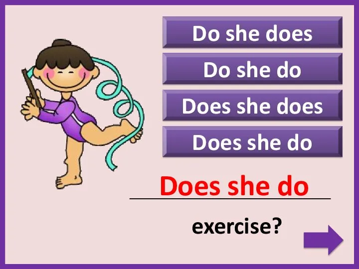 Do she does Does she do _____________________________________________ exercise? Does she do Do