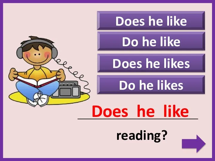 Do he likes Does he like _____________________________________________ reading? Does he like Do