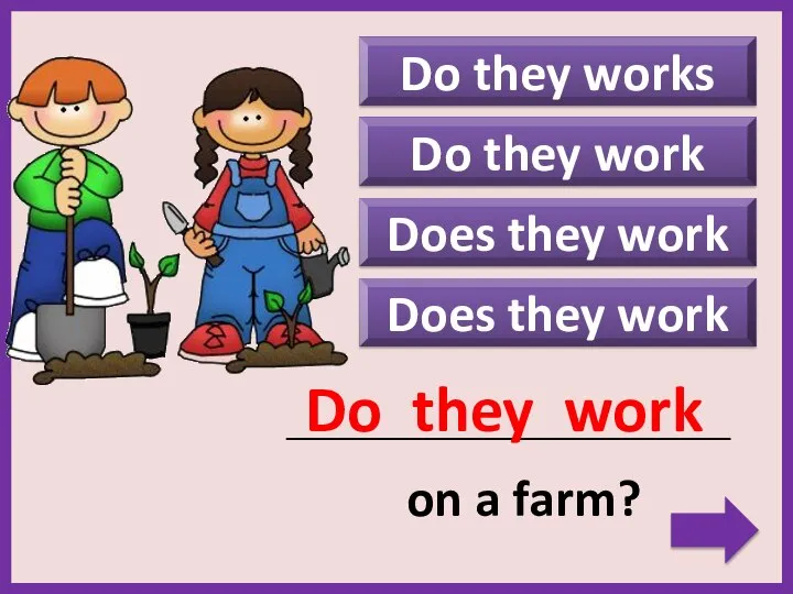Do they works Does they work _____________________________________________ on a farm? Do they