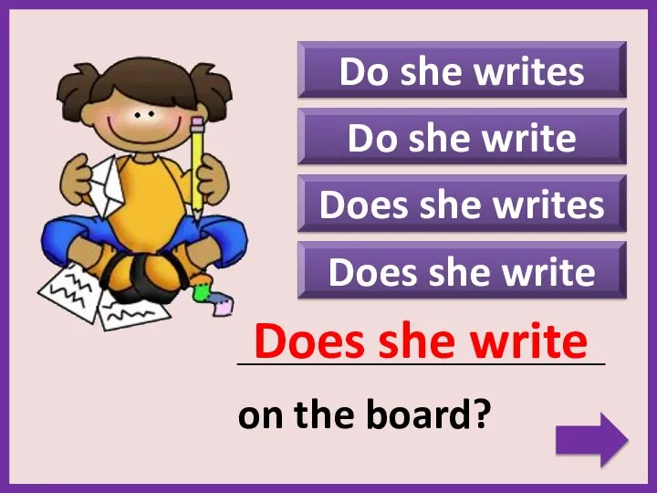 Does she write Does she writes Do she write _____________________________________________ on the