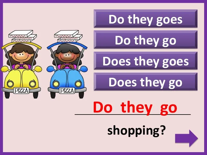 Do they goes Does they go _____________________________________________ shopping? Do they go Do