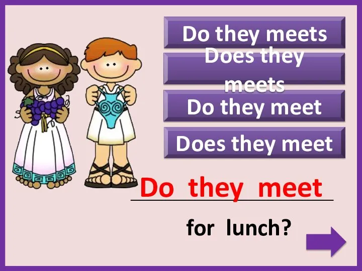 Do they meets Does they meet _____________________________________________ for lunch? Do they meet