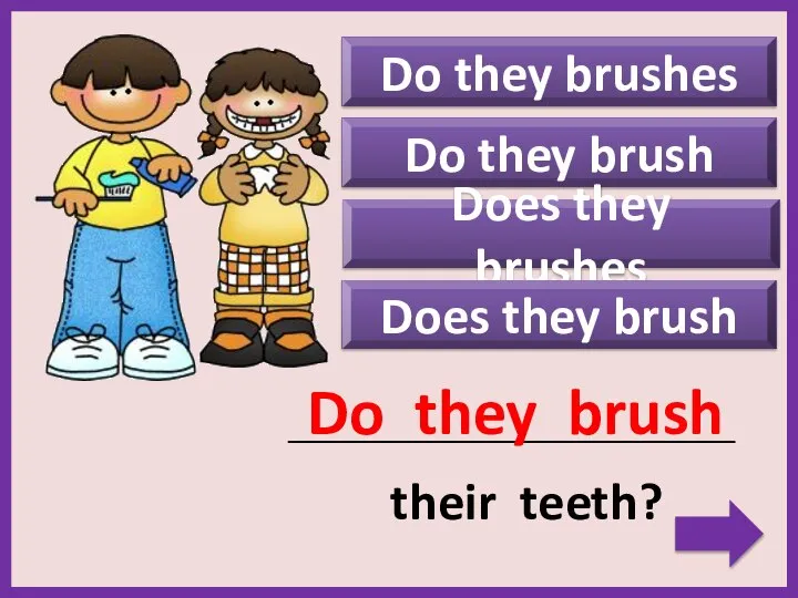Do they brushes Do they brush Does they brushes _____________________________________________ their teeth?