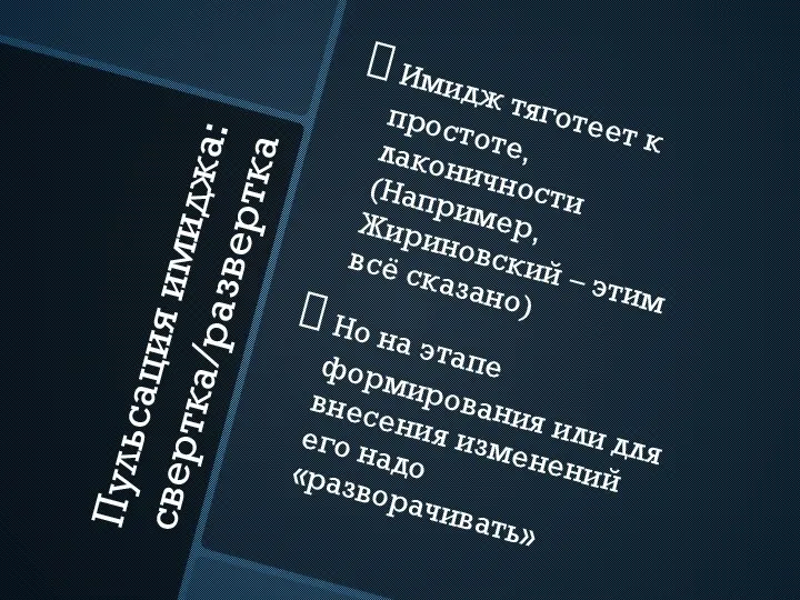 Пульсация имиджа: свертка/развертка Имидж тяготеет к простоте, лаконичности (Например, Жириновский – этим