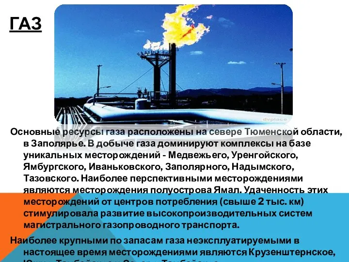 ГАЗ Основные ресурсы газа расположены на севере Тюменской области, в Заполярье. В