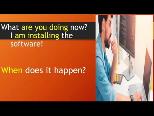 What are you doing now? I am installing the software! When does it happen?