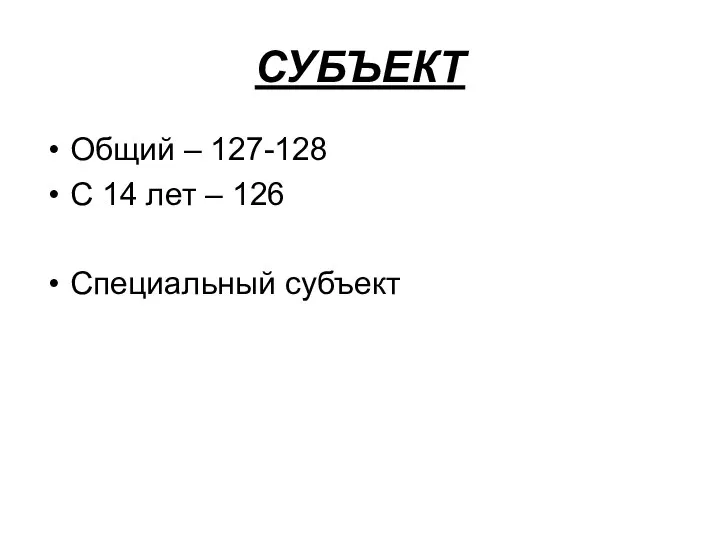 СУБЪЕКТ Общий – 127-128 С 14 лет – 126 Специальный субъект