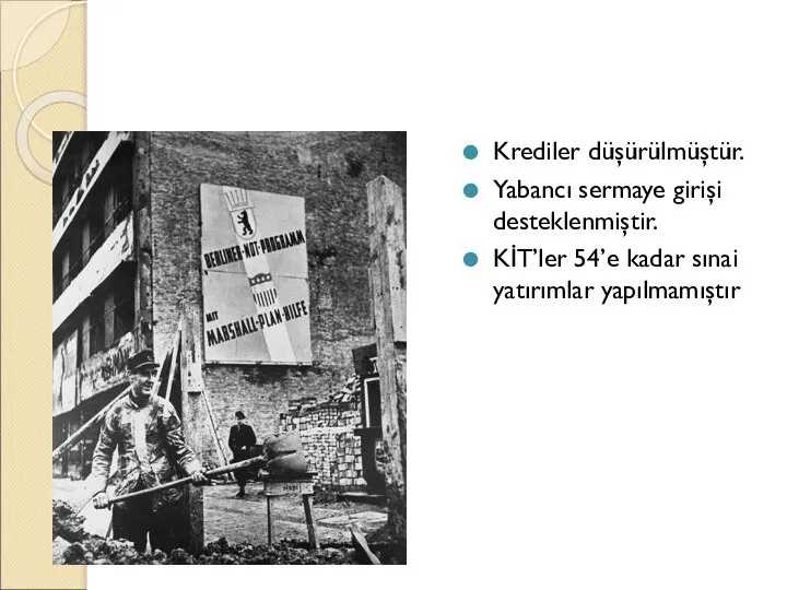 Krediler düşürülmüştür. Yabancı sermaye girişi desteklenmiştir. KİT’ler 54’e kadar sınai yatırımlar yapılmamıştır