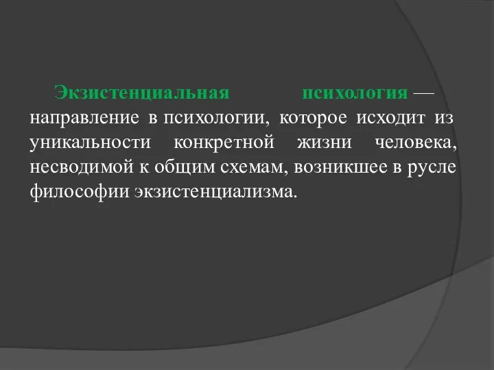 Экзистенциальная психология — направление в психологии, которое исходит из уникальности конкретной жизни