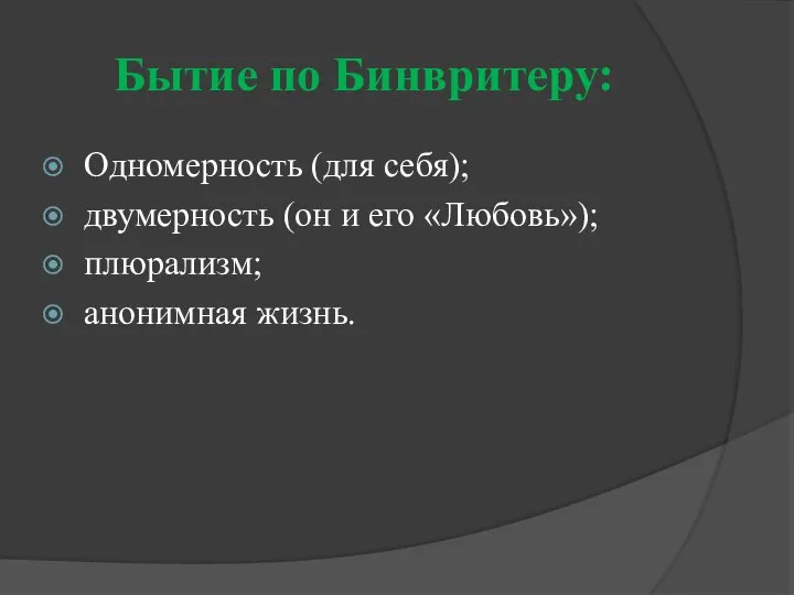 Бытие по Бинвритеру: Одномерность (для себя); двумерность (он и его «Любовь»); плюрализм; анонимная жизнь.