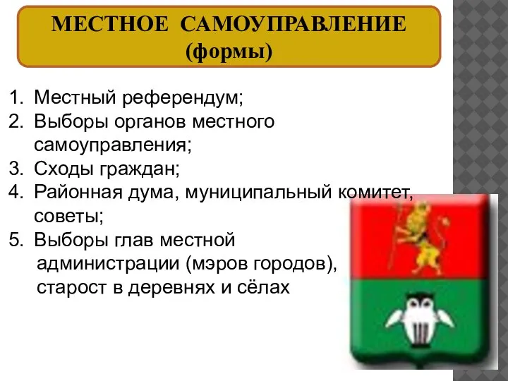 МЕСТНОЕ САМОУПРАВЛЕНИЕ (формы) Местный референдум; Выборы органов местного самоуправления; Сходы граждан; Районная