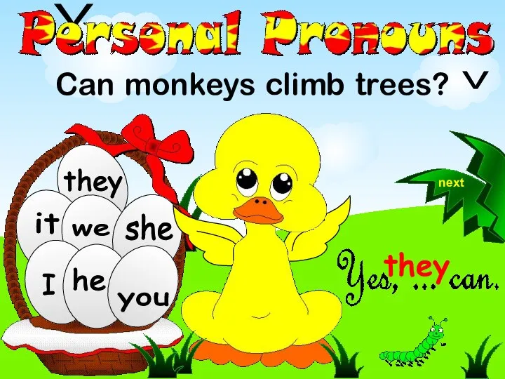 we they Can monkeys climb trees? he she you I it V V they next