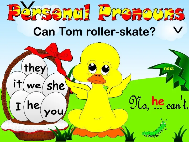 we they Can Tom roller-skate? he she you I it V V he next