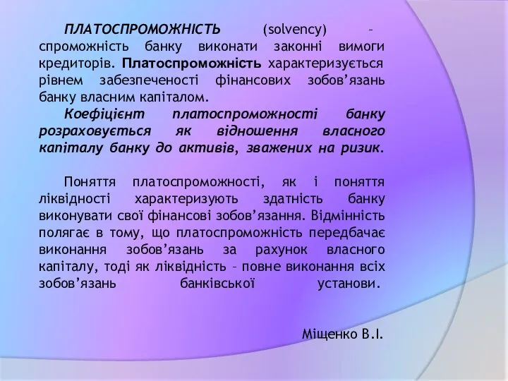 ПЛАТОСПРОМОЖНІСТЬ (solvency) – спроможність банку виконати законні вимоги кредиторів. Платоспроможність характеризується рівнем