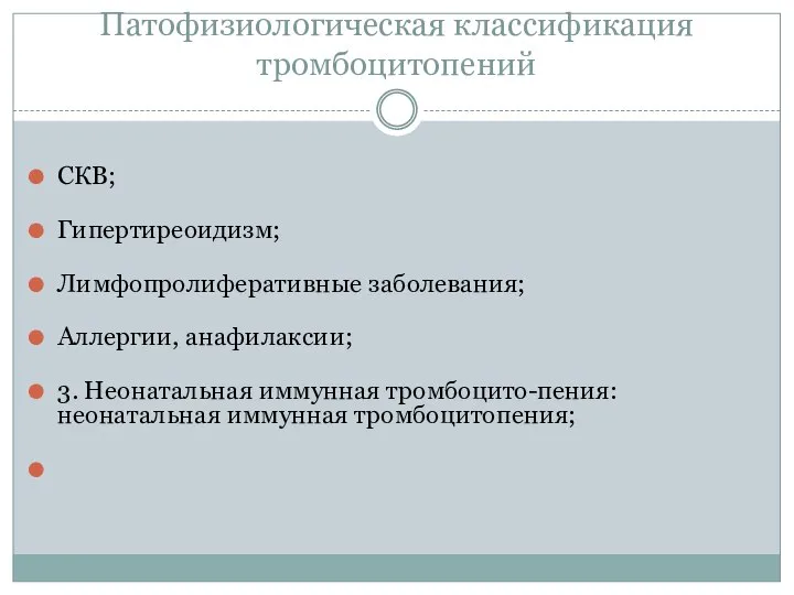 Патофизиологическая классификация тромбоцитопений СКВ; Гипертиреоидизм; Лимфопролиферативные заболевания; Аллергии, анафилаксии; 3. Неонатальная иммунная тромбоцито-пения:неонатальная иммунная тромбоцитопения;