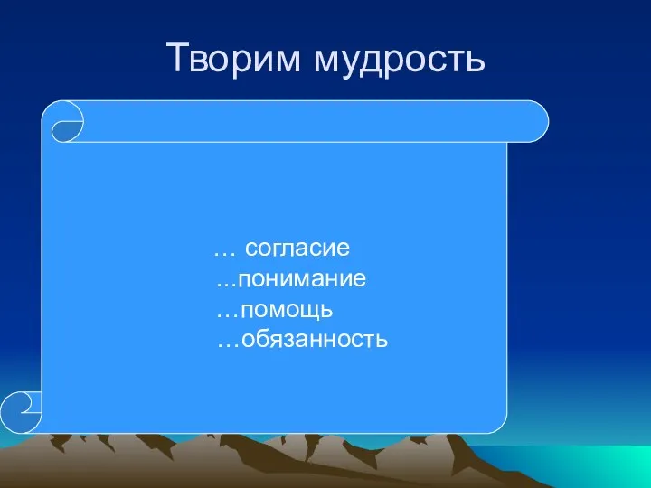 Творим мудрость … согласие ...понимание …помощь …обязанность