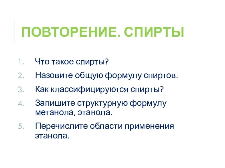 ПОВТОРЕНИЕ. СПИРТЫ Что такое спирты? Назовите общую формулу спиртов. Как классифицируются спирты?