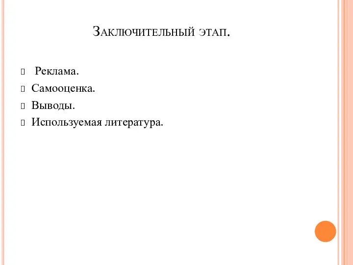 Заключительный этап. Реклама. Самооценка. Выводы. Используемая литература.