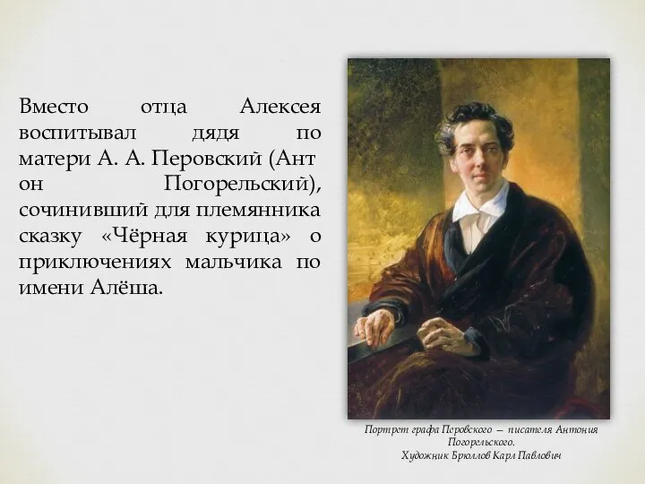 Вместо отца Алексея воспитывал дядя по матери А. А. Перовский (Антон Погорельский),