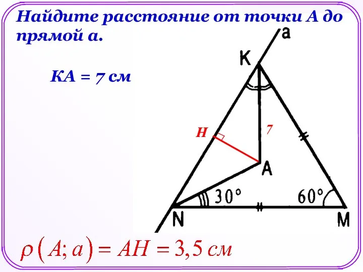 Найдите расстояние от точки А до прямой а. Н Н 7 КА = 7 см