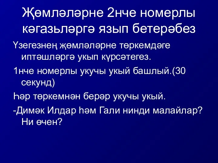 Җөмләләрне 2нче номерлы кәгазьләргә язып бетерәбез Үзегезнең җөмләләрне төркемдәге иптәшләргә укып күрсәтегез.