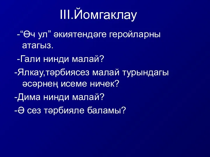 III.Йомгаклау -“Өч ул” әкиятендәге геройларны атагыз. -Гали нинди малай? -Ялкау,тәрбиясез малай турындагы