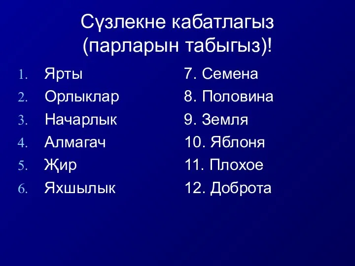 Сүзлекне кабатлагыз (парларын табыгыз)! Ярты Орлыклар Начарлык Алмагач Җир Яхшылык 7. Семена