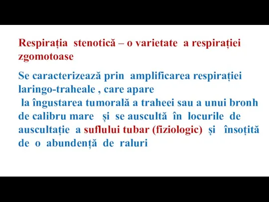 Respirația stenotică – o varietate a respirației zgomotoase Se caracterizează prin amplificarea