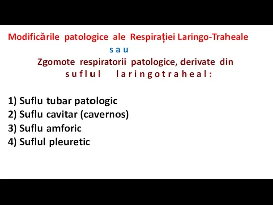 Modificările patologice ale Respirației Laringo-Traheale s a u Zgomote respiratorii patologice, derivate