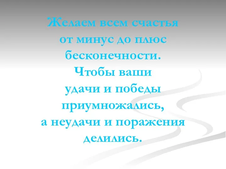 Желаем всем счастья от минус до плюс бесконечности. Чтобы ваши удачи и