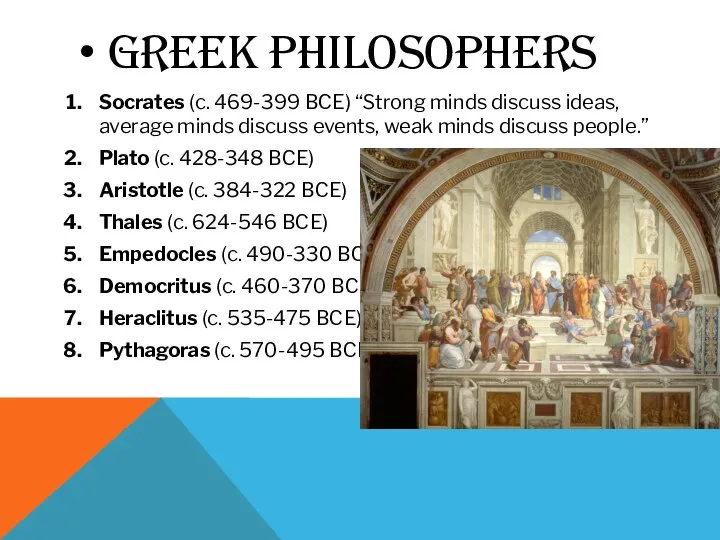 GREEK PHILOSOPHERS Socrates (c. 469-399 BCE) “Strong minds discuss ideas, average minds