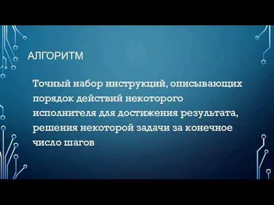 АЛГОРИТМ Точный набор инструкций, описывающих порядок действий некоторого исполнителя для достижения результата,