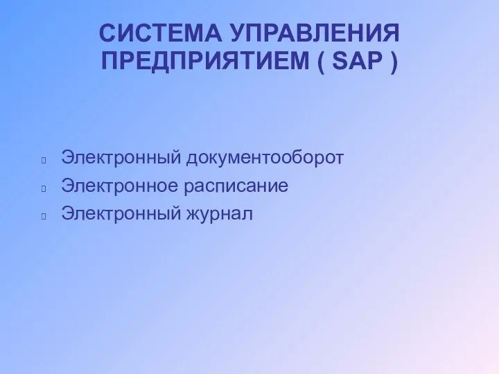 СИСТЕМА УПРАВЛЕНИЯ ПРЕДПРИЯТИЕМ ( SAP ) Электронный документооборот Электронное расписание Электронный журнал