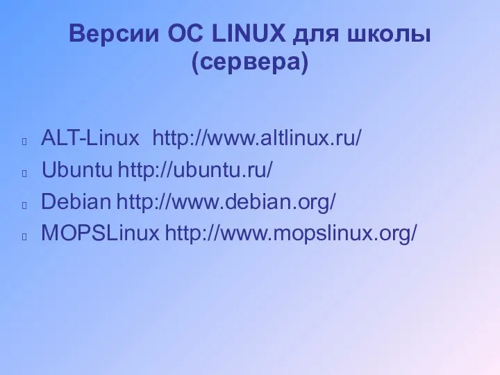 Версии ОС LINUX для школы (сервера) ALT-Linux http://www.altlinux.ru/ Ubuntu http://ubuntu.ru/ Debian http://www.debian.org/ MOPSLinux http://www.mopslinux.org/