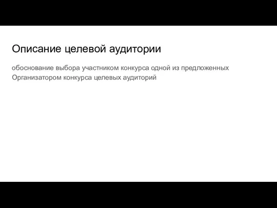 Описание целевой аудитории обоснование выбора участником конкурса одной из предложенных Организатором конкурса целевых аудиторий